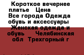 Короткое вечернее платье › Цена ­ 5 600 - Все города Одежда, обувь и аксессуары » Женская одежда и обувь   . Челябинская обл.,Трехгорный г.